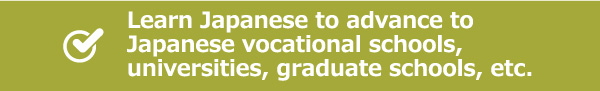 Learn Japanese to advance to Japanese vocational schools,universities,graduate school,etc